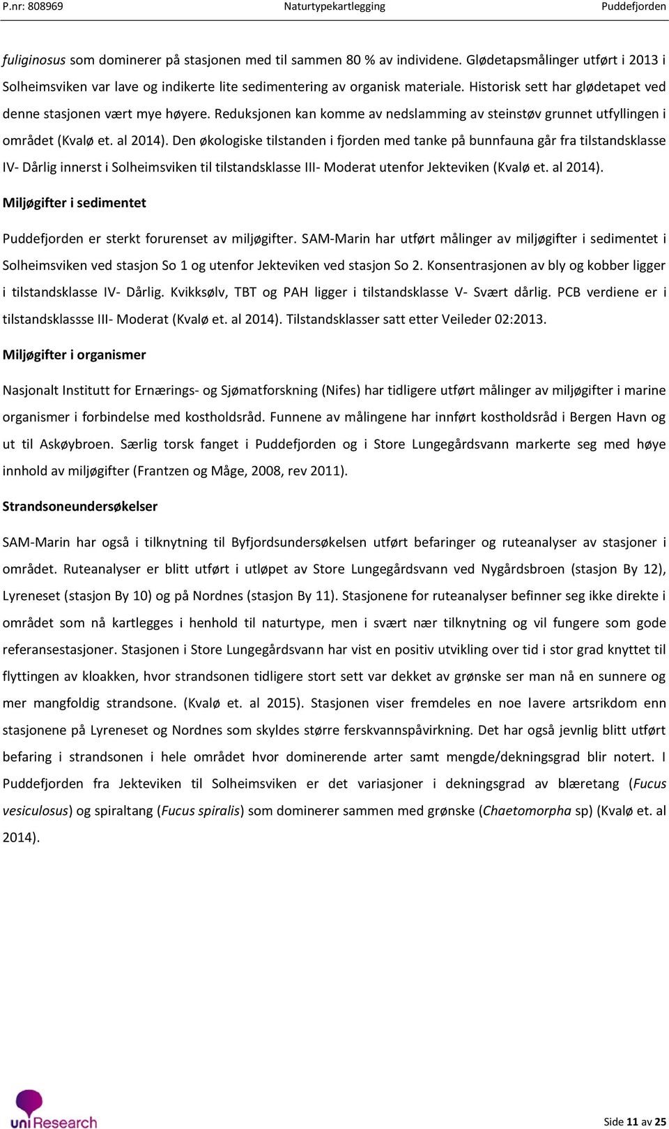 Den økologiske tilstanden i fjorden med tanke på bunnfauna går fra tilstandsklasse IV- Dårlig innerst i Solheimsviken til tilstandsklasse III- Moderat utenfor Jekteviken (Kvalø et. al 2014).