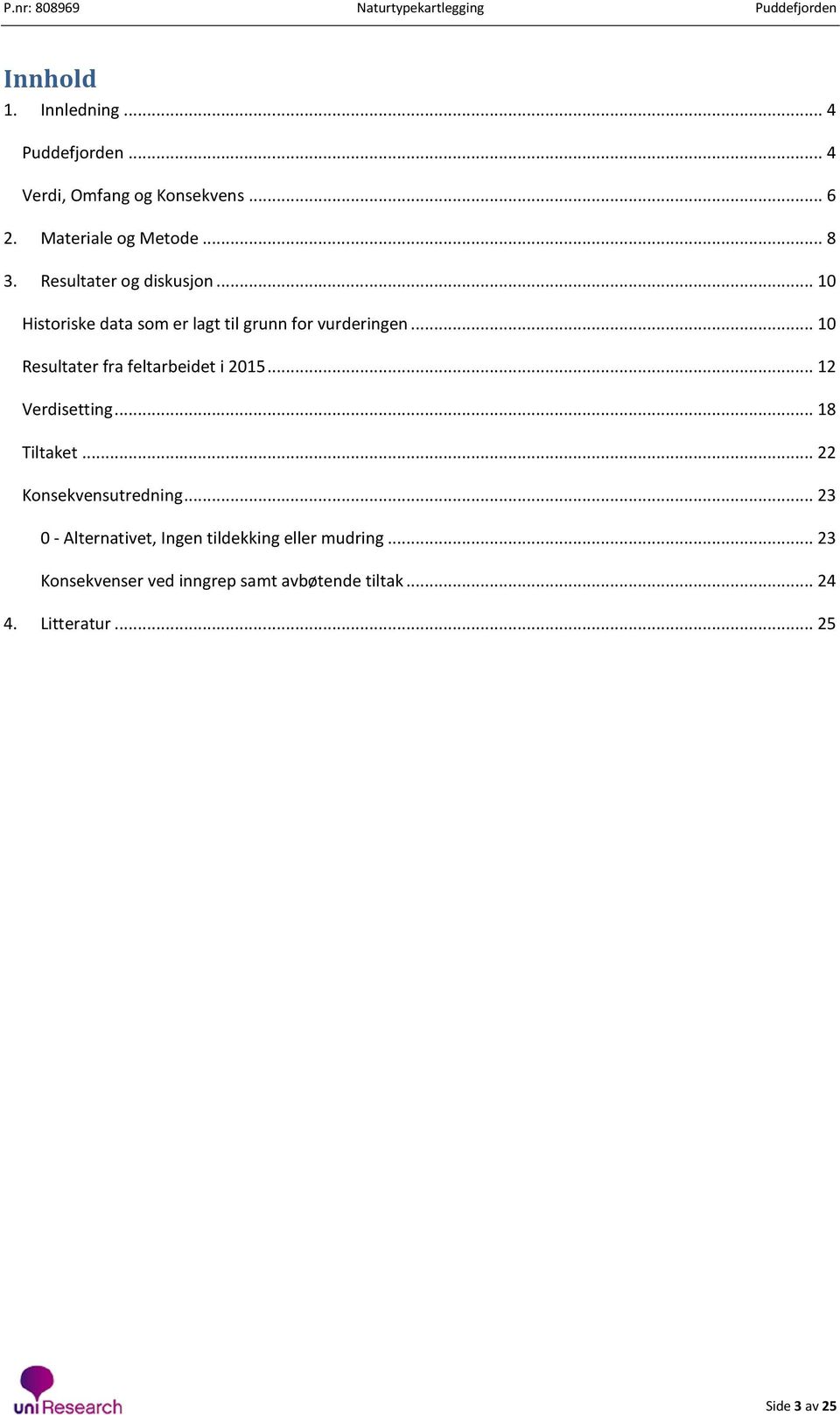 .. 10 Resultater fra feltarbeidet i 2015... 12 Verdisetting... 18 Tiltaket... 22 Konsekvensutredning.