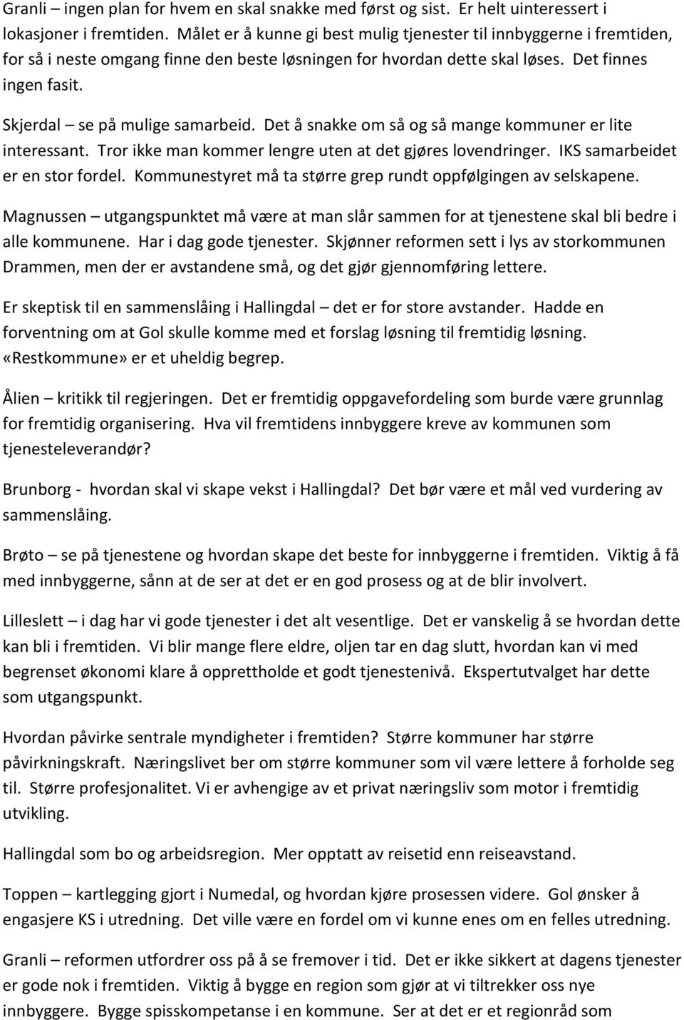 Skjerdal se på mulige samarbeid. Det å snakke om så og så mange kommuner er lite interessant. Tror ikke man kommer lengre uten at det gjøres lovendringer. IKS samarbeidet er en stor fordel.