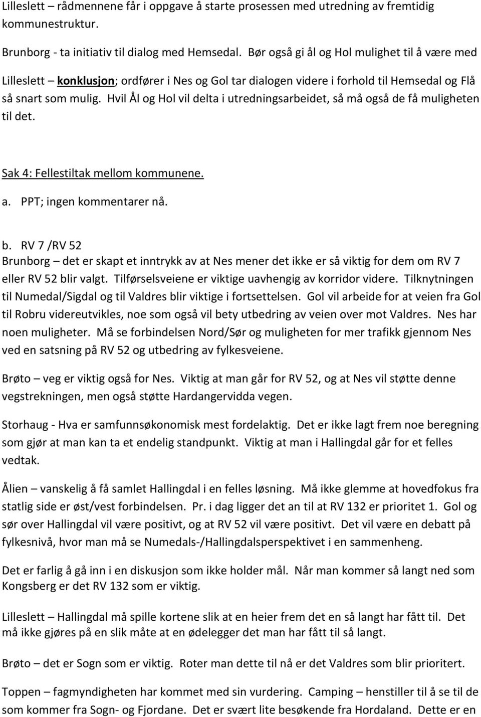 Hvil Ål og Hol vil delta i utredningsarbeidet, så må også de få muligheten til det. Sak 4: Fellestiltak mellom kommunene. a. PPT; ingen kommentarer nå. b.