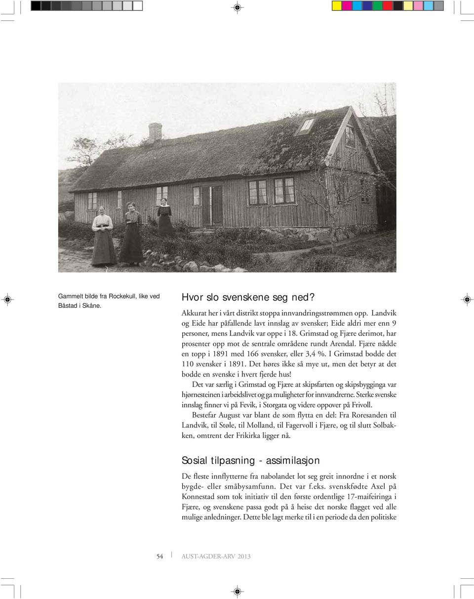 Fjære nådde en topp i 1891 med 166 svensker, eller 3,4 %. I Grimstad bodde det 110 svensker i 1891. Det høres ikke så mye ut, men det betyr at det bodde en svenske i hvert fjerde hus!