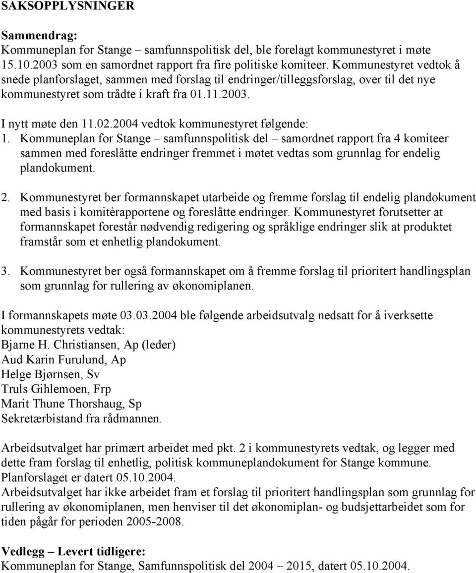 2004 vedtok kommunestyret følgende: 1.