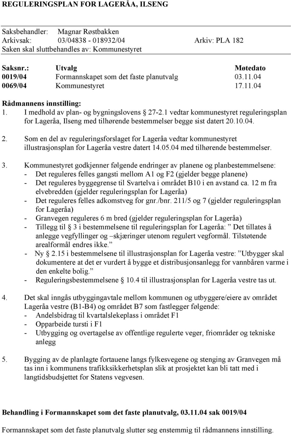 1 vedtar kommunestyret reguleringsplan for Lageråa, Ilseng med tilhørende bestemmelser begge sist datert 20