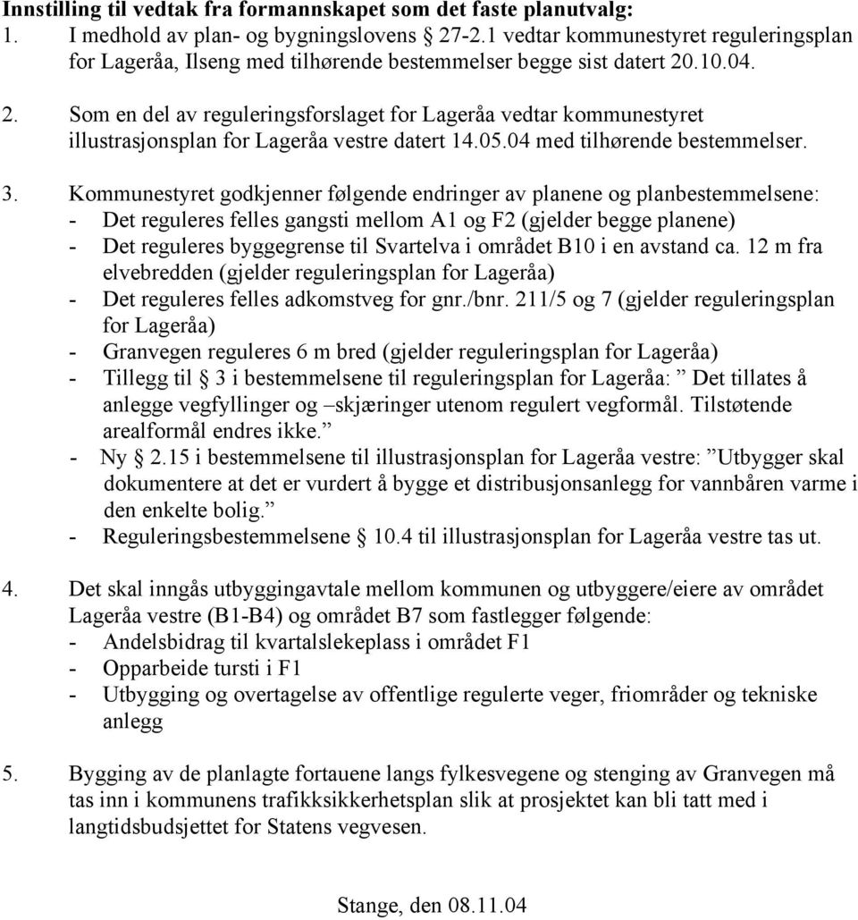 .10.04. 2. Som en del av reguleringsforslaget for Lageråa vedtar kommunestyret illustrasjonsplan for Lageråa vestre datert 14.05.04 med tilhørende bestemmelser. 3.