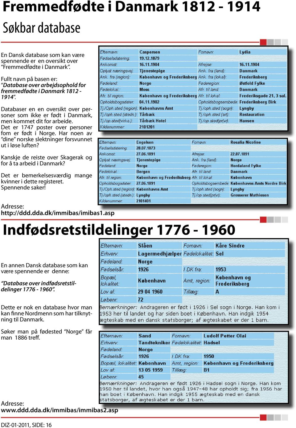 Det er 1747 poster over personer fom er født i Norge. Har noen av dine norske slektninger forsvunnet ut i løse luften? Kanskje de reiste over Skagerak og for å ta arbeid i Danmark?