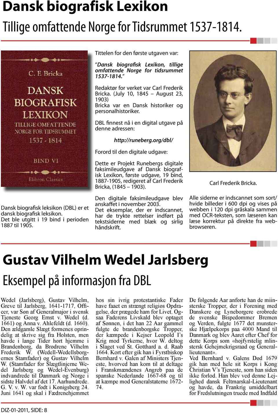 DBL finnest nå i en digital utgave på denne adressen: http://runeberg.org/dbl/ Forord til den digitale udgave: Dansk biografisk leksikon (DBL) er et dansk biografisk leksikon.