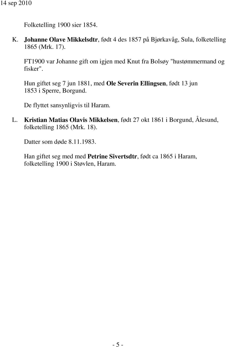 Hun giftet seg 7 jun 1881, med Ole Severin Ellingsen, født 13 jun 1853 i Sperre, Borgund. De flyttet sansynligvis til Haram. L.