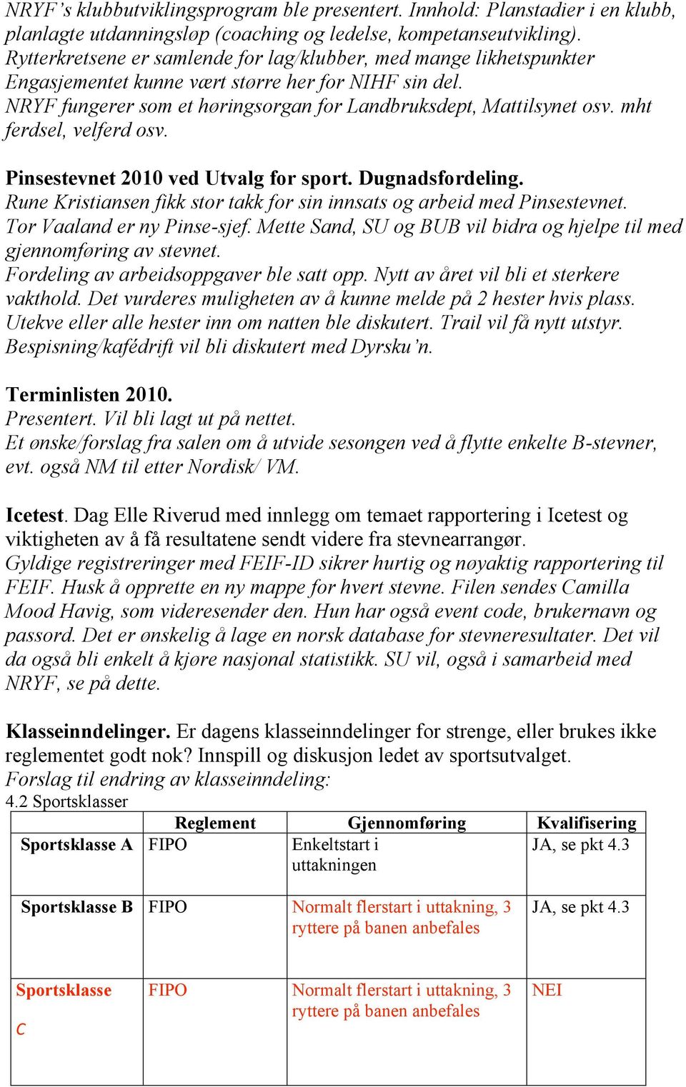 mht ferdsel, velferd osv. Pinsestevnet 2010 ved Utvalg for sport. Dugnadsfordeling. Rune Kristiansen fikk stor takk for sin innsats og arbeid med Pinsestevnet. Tor Vaaland er ny Pinse-sjef.