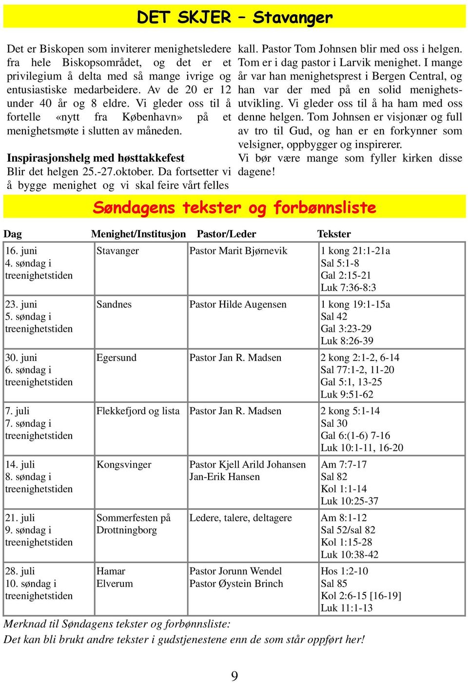 Da fortsetter vi å bygge menighet og vi skal feire vårt felles DET SKJER Stavanger kall. Pastor Tom Johnsen blir med oss i helgen. Tom er i dag pastor i Larvik menighet.