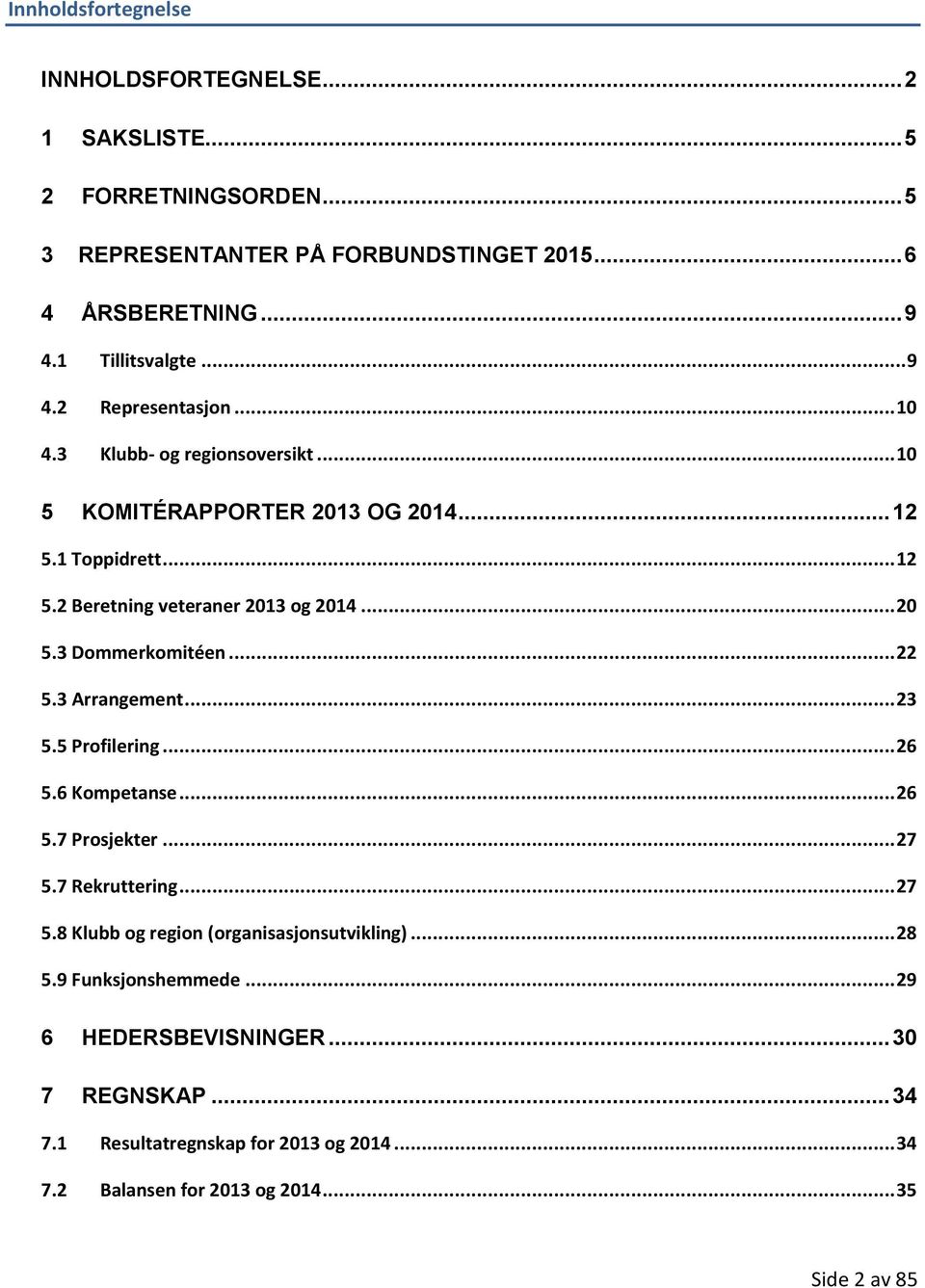 3 Dommerkomitéen... 22 5.3 Arrangement... 23 5.5 Profilering... 26 5.6 Kompetanse... 26 5.7 Prosjekter... 27 5.7 Rekruttering... 27 5.8 Klubb og region (organisasjonsutvikling).