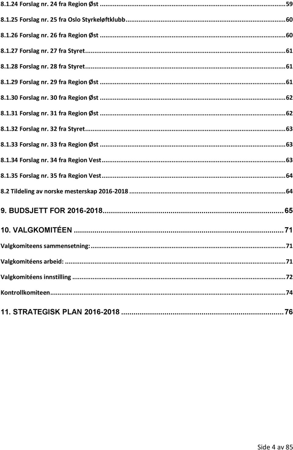 33 fra Region Øst... 63 8.1.34 Forslag nr. 34 fra Region Vest... 63 8.1.35 Forslag nr. 35 fra Region Vest... 64 8.2 Tildeling av norske mesterskap 2016-2018... 64 9. BUDSJETT FOR 2016-2018... 65 10.