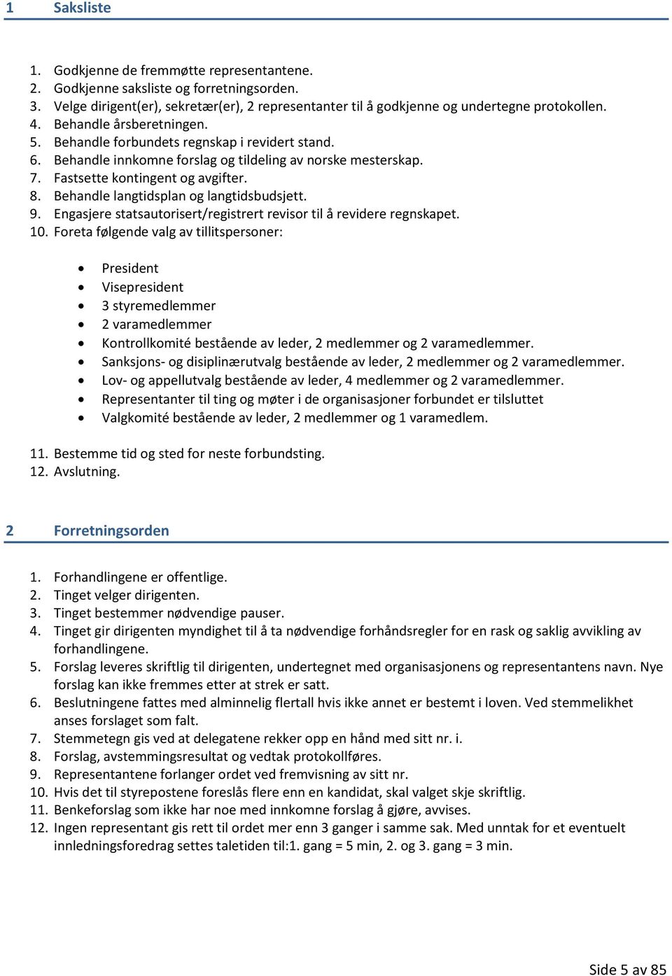 Behandle langtidsplan og langtidsbudsjett. 9. Engasjere statsautorisert/registrert revisor til å revidere regnskapet. 10.