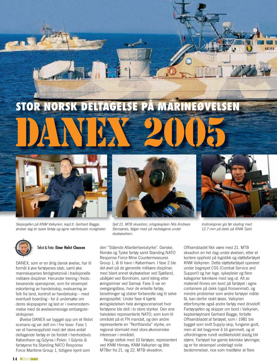 Tekst & Foto: Einar Holst Clausen DANEX, som er en årlig dansk øvelse, har til formål å øve fartøyenes stab, samt øke mannskapenes ferdighetsnivå i tradisjonelle militære disipliner.