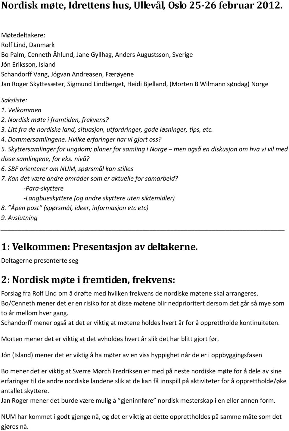 Lindberget, Heidi Bjelland, (Morten B Wilmann søndag) Norge Saksliste: 1. Velkommen 2. Nordisk møte i framtiden, frekvens? 3.