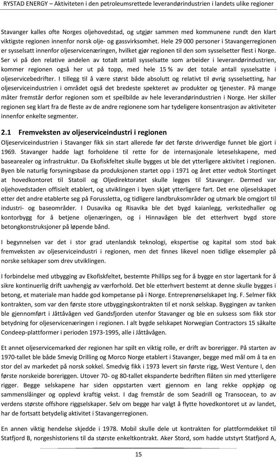 Ser vi på den relative andelen av totalt antall sysselsatte som arbeider i leverandørindustrien, kommer regionen også her ut på topp, med hele 15 % av det totale antall sysselsatte i