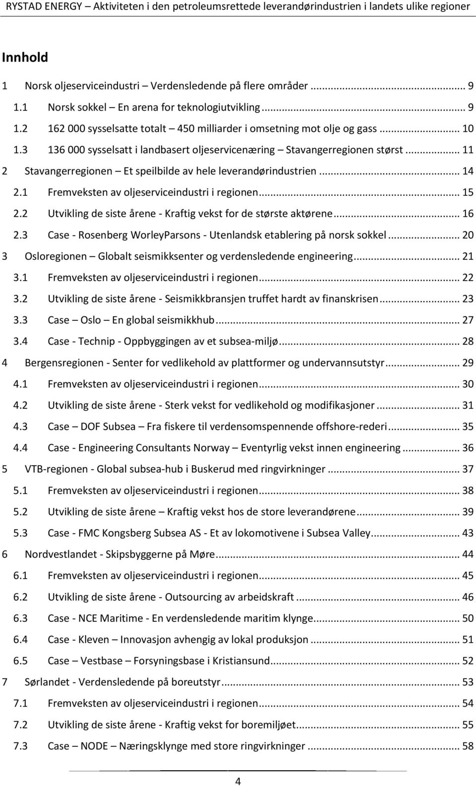 1 Fremveksten av oljeserviceindustri i regionen... 15 2.2 Utvikling de siste årene - Kraftig vekst for de største aktørene... 16 2.