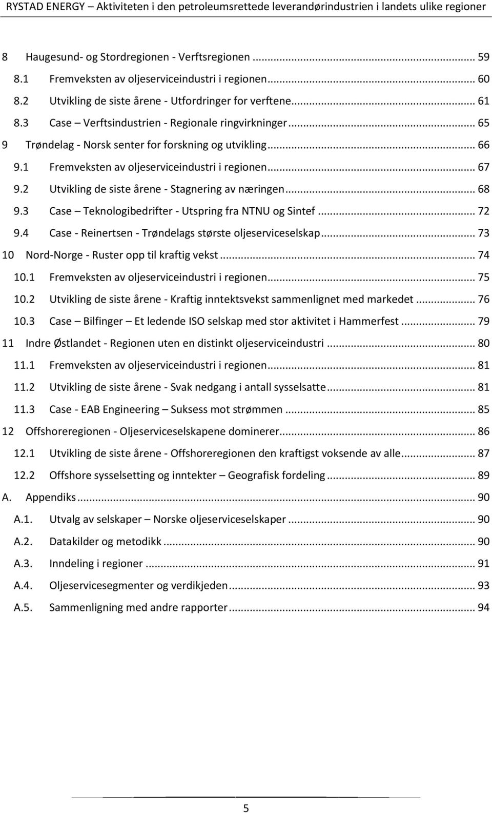 2 Utvikling de siste årene - Stagnering av næringen... 68 9.3 Case Teknologibedrifter - Utspring fra NTNU og Sintef... 72 9.4 Case - Reinertsen - Trøndelags største oljeserviceselskap.