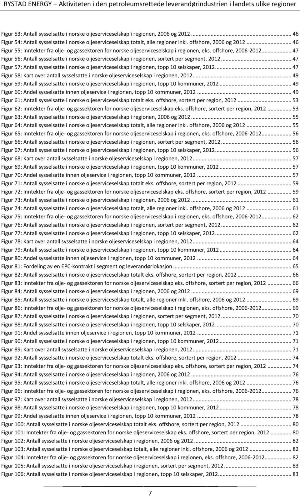 .. 47 Figur 56: Antall sysselsatte i norske oljeserviceselskap i regionen, sortert per segment, 2012... 47 Figur 57: Antall sysselsatte i norske oljeserviceselskap i regionen, topp 10 selskaper, 2012.