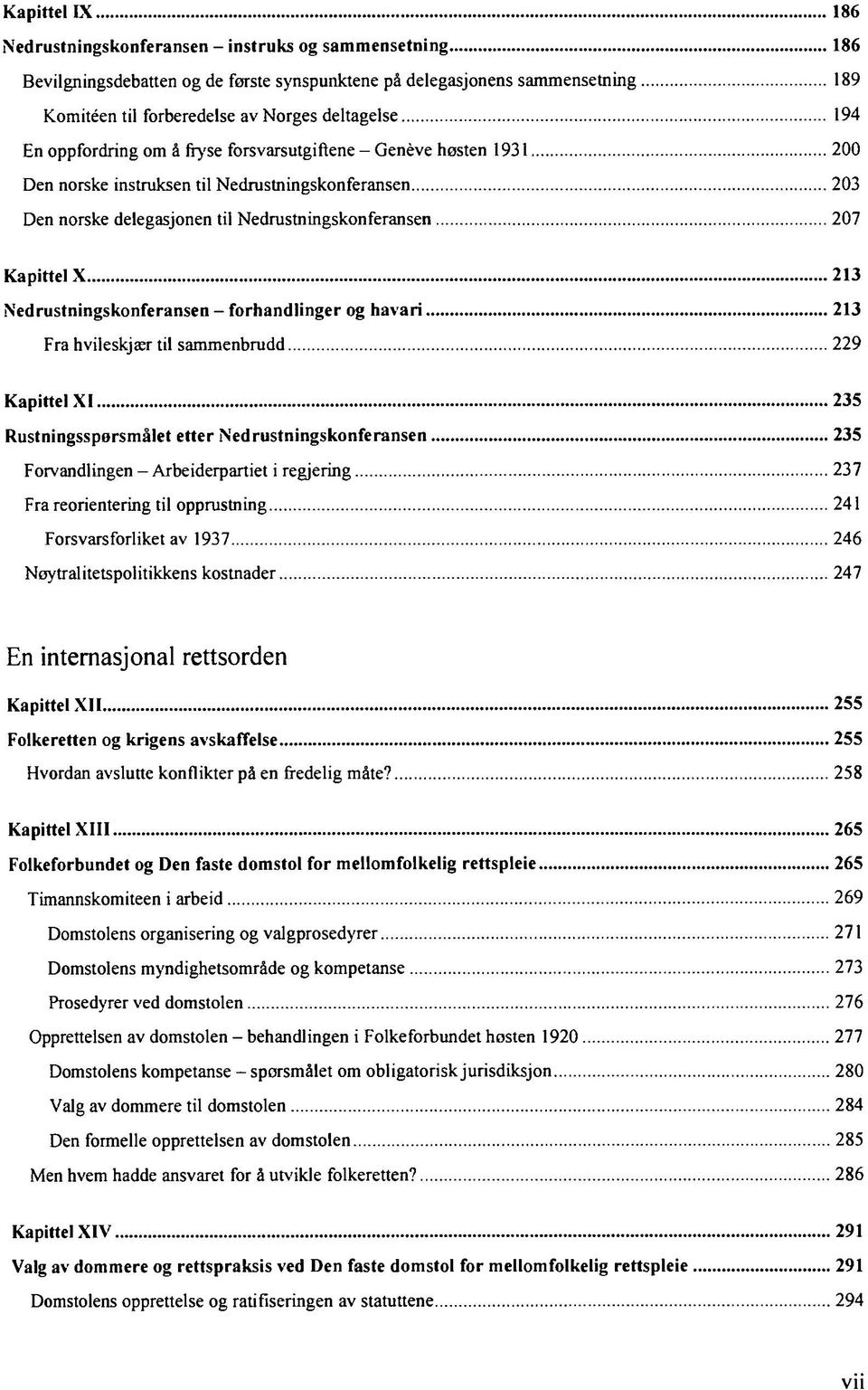 Nedrustningskonferansen - forhandlinger og havari 213 Fra hvileskjær til sammenbrudd 229 Kapittel XI 235 Rustningsspersmålet etter Nedrustningskonferansen 235 Forvandlingen - Arbeiderpartiet i