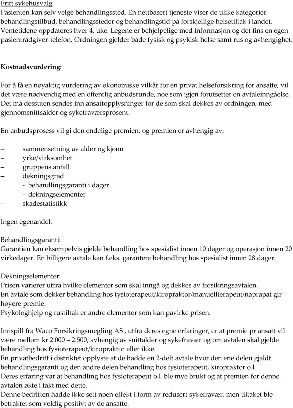 Legene er behjelpelige med informasjon og det fins en egen pasientrådgiver-telefon. Ordningen gjelder både fysisk og psykisk helse samt rus og avhengighet.