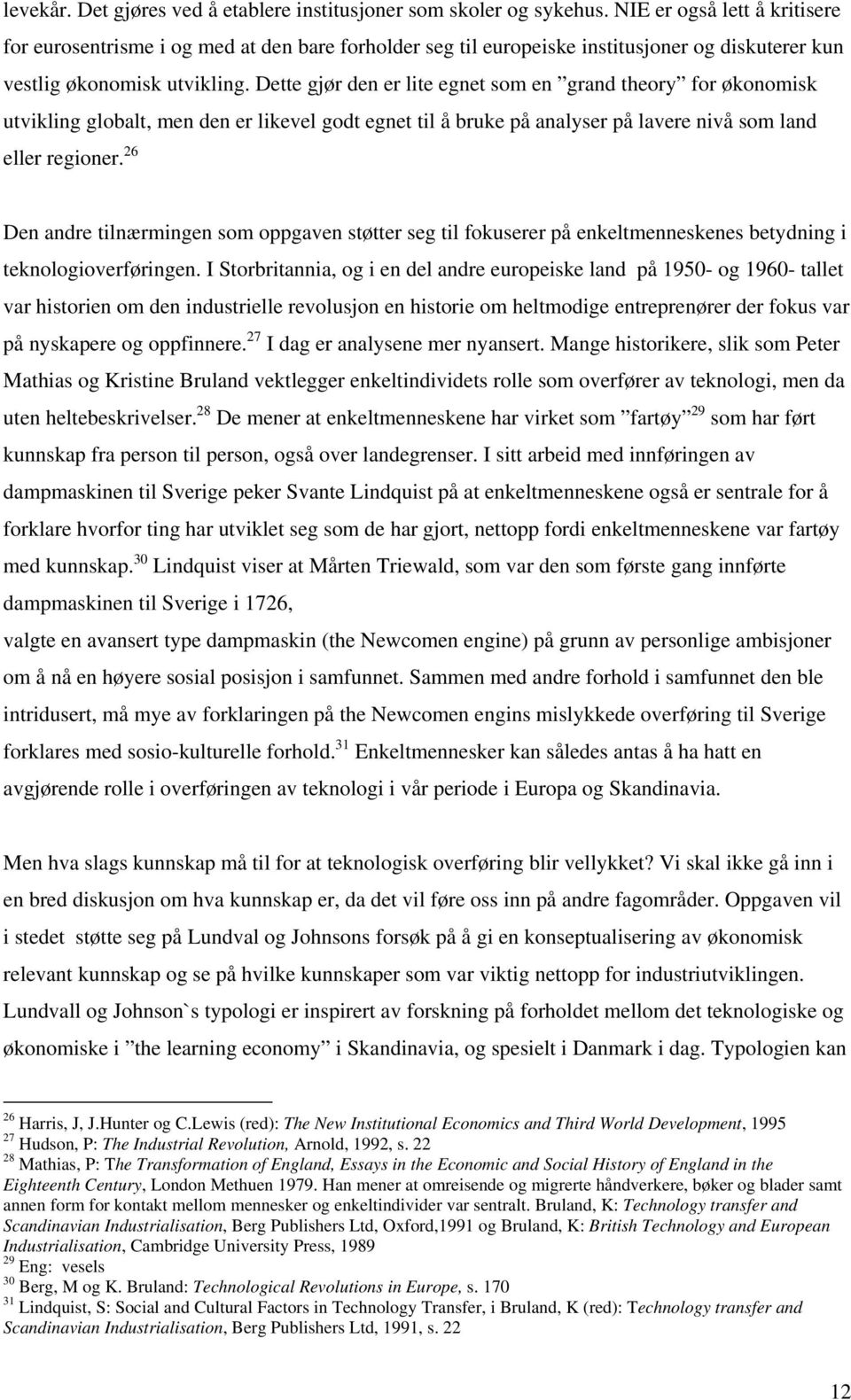 Dette gjør den er lite egnet som en grand theory for økonomisk utvikling globalt, men den er likevel godt egnet til å bruke på analyser på lavere nivå som land eller regioner.