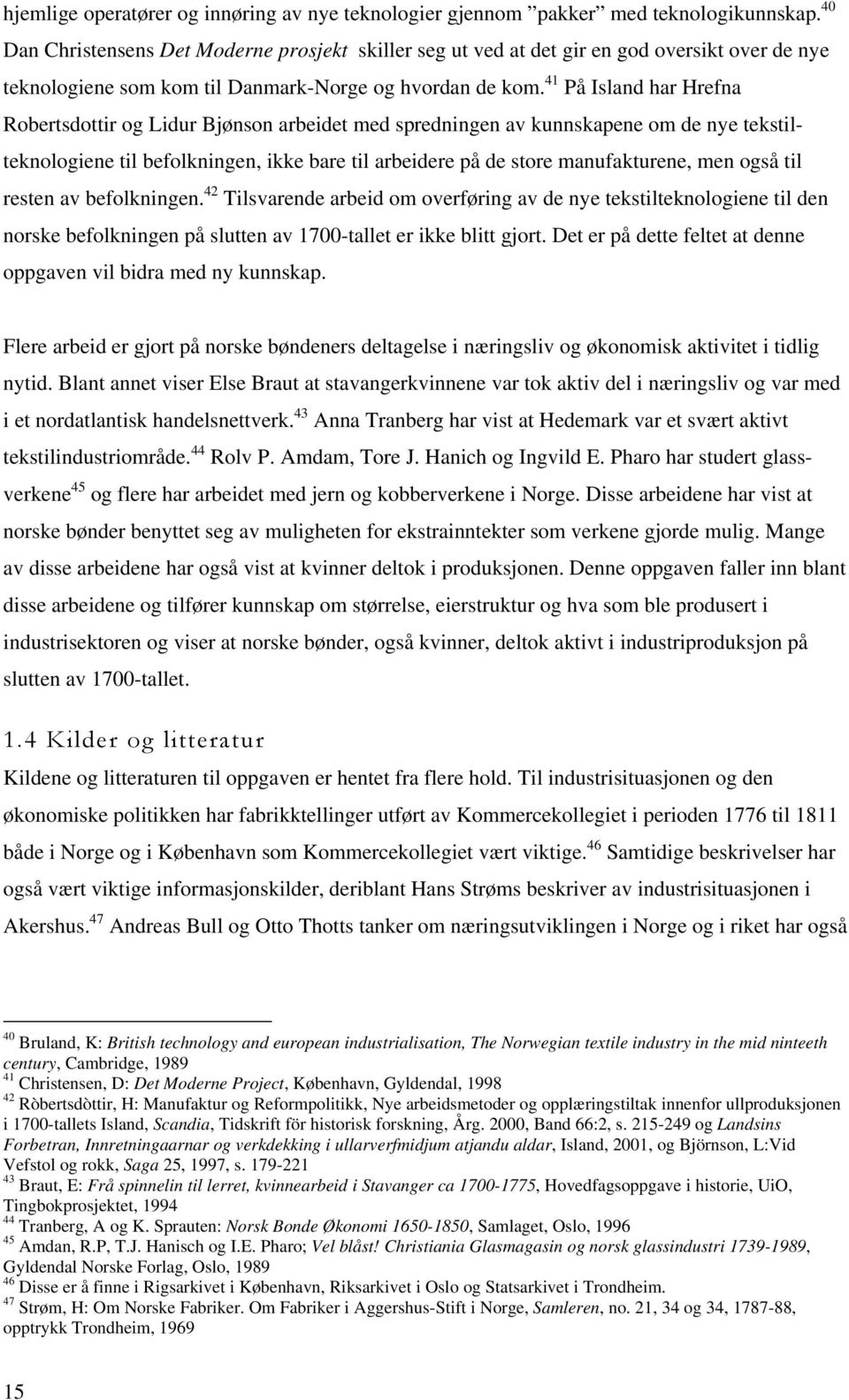 41 På Island har Hrefna Robertsdottir og Lidur Bjønson arbeidet med spredningen av kunnskapene om de nye tekstilteknologiene til befolkningen, ikke bare til arbeidere på de store manufakturene, men