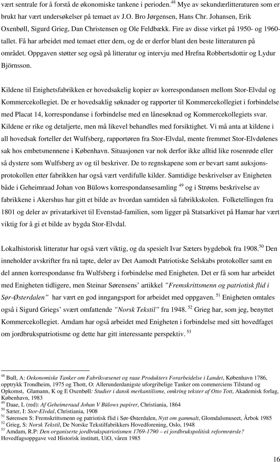 Få har arbeidet med temaet etter dem, og de er derfor blant den beste litteraturen på området. Oppgaven støtter seg også på litteratur og intervju med Hrefna Robbertsdottir og Lydur Björnsson.