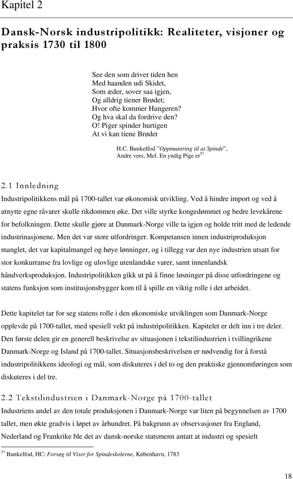 1 Innledning Industripolitikkens mål på 1700-tallet var økonomisk utvikling. Ved å hindre import og ved å utnytte egne råvarer skulle rikdommen øke.