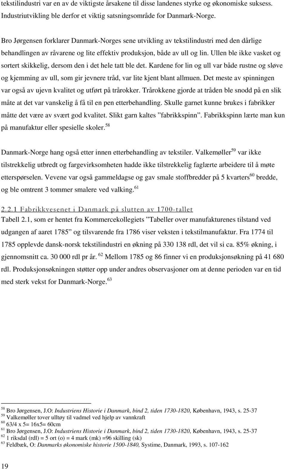 Ullen ble ikke vasket og sortert skikkelig, dersom den i det hele tatt ble det. Kardene for lin og ull var både rustne og sløve og kjemming av ull, som gir jevnere tråd, var lite kjent blant allmuen.