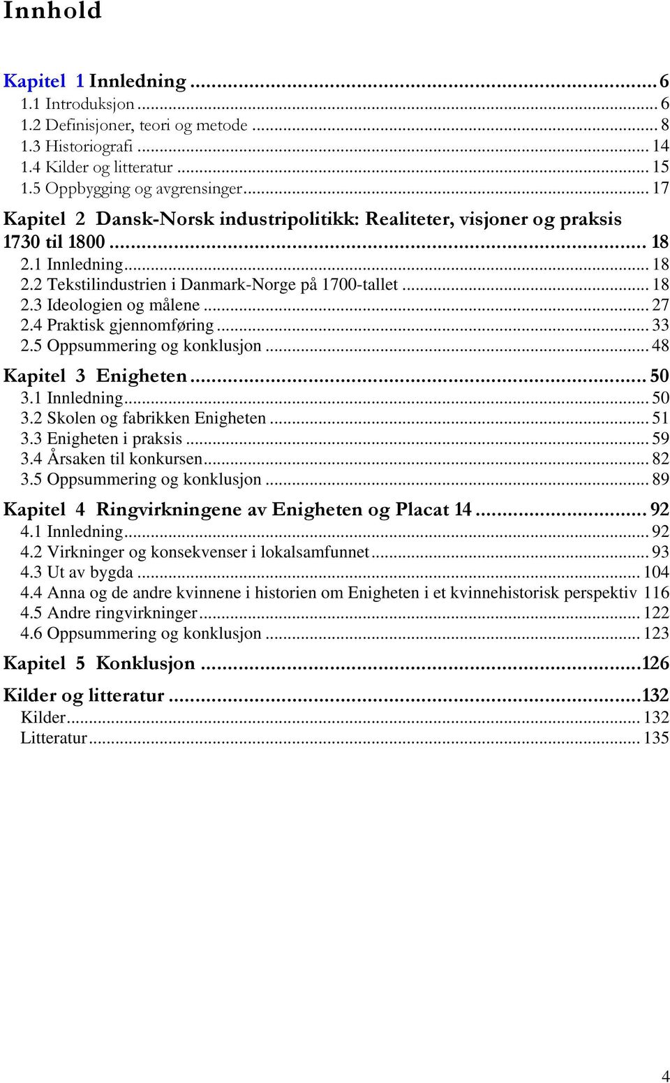 .. 27 2.4 Praktisk gjennomføring... 33 2.5 Oppsummering og konklusjon... 48 Kapitel 3 Enigheten... 50 3.1 Innledning... 50 3.2 Skolen og fabrikken Enigheten... 51 3.3 Enigheten i praksis... 59 3.