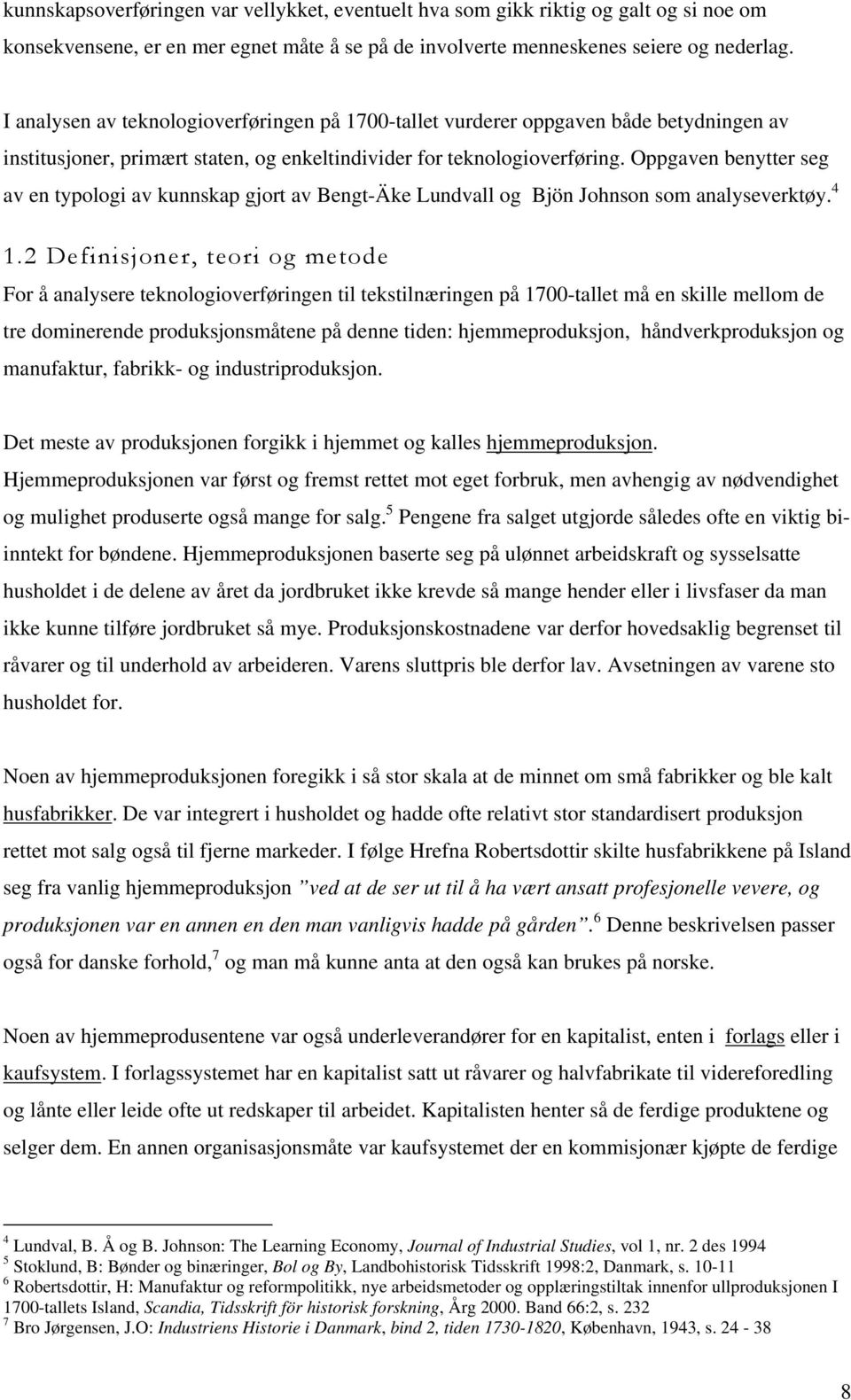 Oppgaven benytter seg av en typologi av kunnskap gjort av Bengt-Äke Lundvall og Bjön Johnson som analyseverktøy. 4 1.