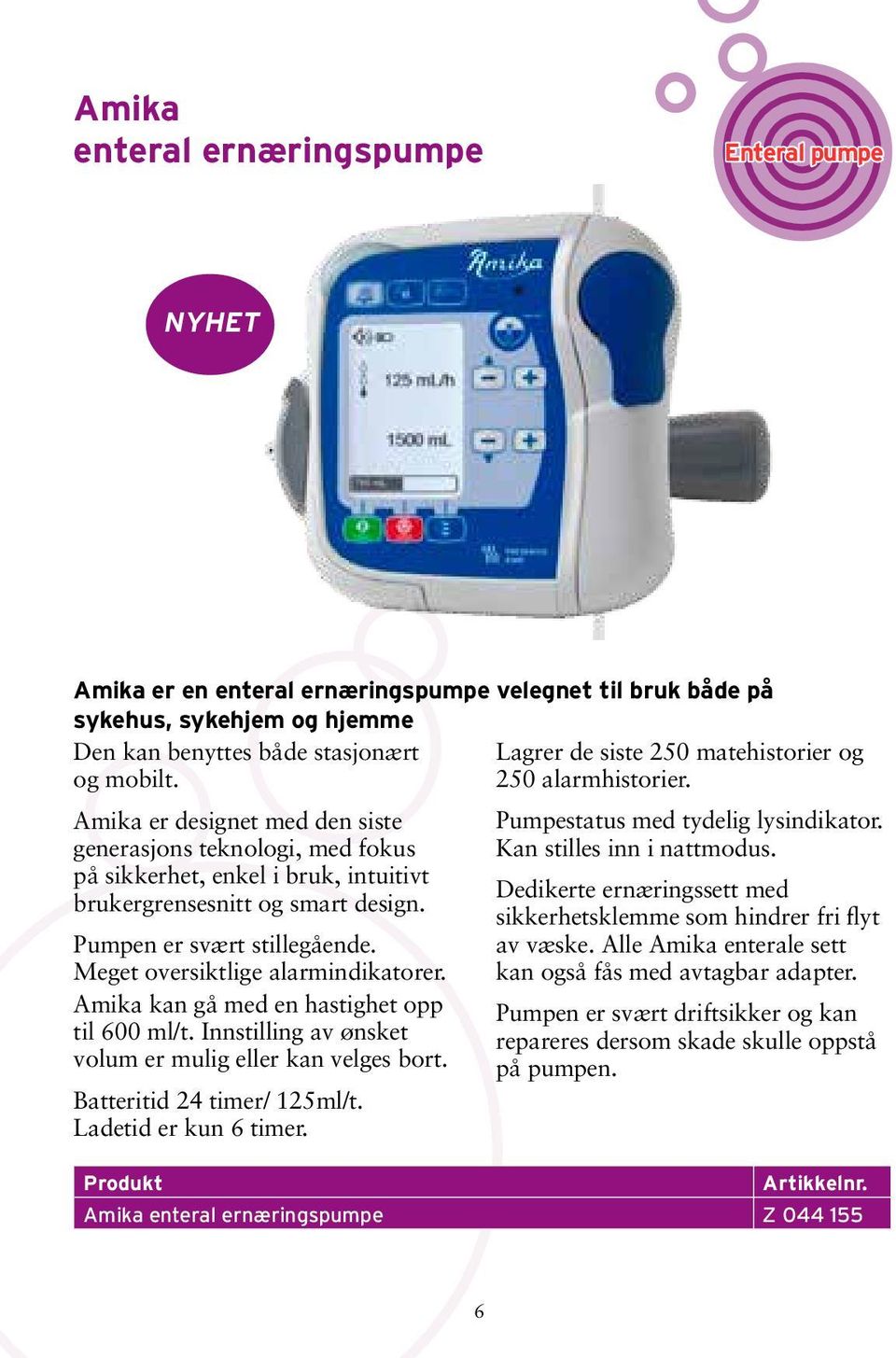 Pumpen er svært stillegående. Meget oversiktlige alarmindikatorer. Amika kan gå med en hastighet opp til 600 ml/t. Innstilling av ønsket volum er mulig eller kan velges bort.