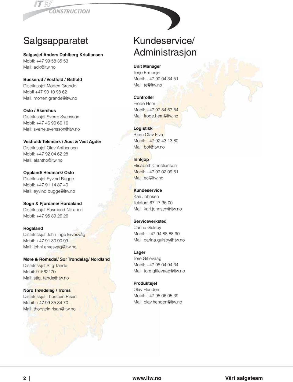 no Vestfold/ Telemark / Aust & Vest Agder Distriktssjef Olav Anthonsen Mobil: +47 92 04 62 28 Mail: alantho@itw.