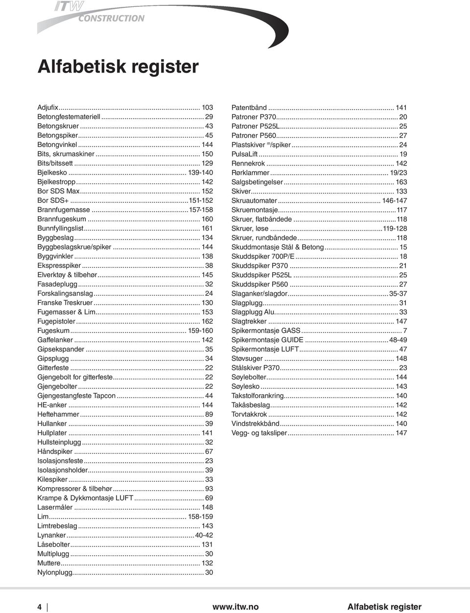 .. 38 Elverktøy & tilbehør... 145 Fasadeplugg... 32 Forskalingsanslag... 24 Franske Treskruer... 130 Fugemasser & Lim... 153 Fugepistoler... 162 Fugeskum... 159-160 Gaffelanker... 142 Gipsekspander.