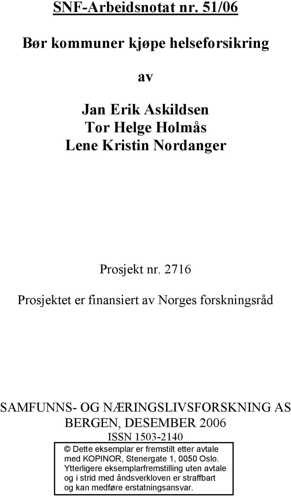 2716 Prosjektet er finansiert av Norges forskningsråd SAMFUNNS- OG NÆRINGSLIVSFORSKNING AS BERGEN, DESEMBER 2006