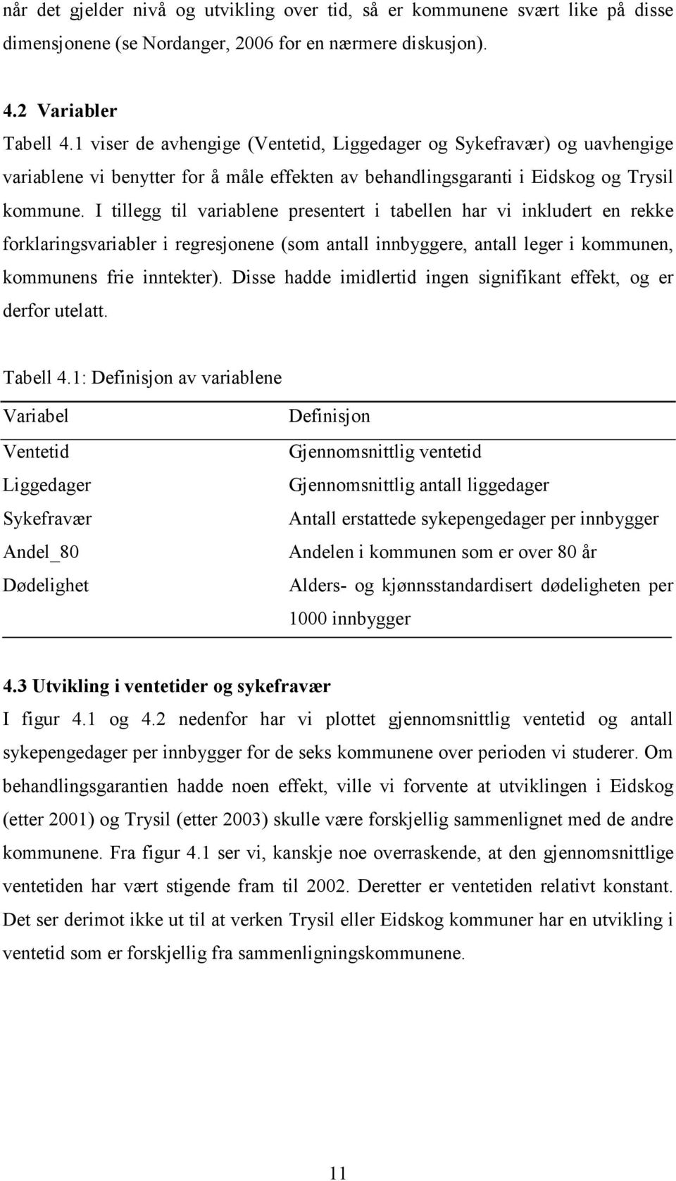 I tillegg til variablene presentert i tabellen har vi inkludert en rekke forklaringsvariabler i regresjonene (som antall innbyggere, antall leger i kommunen, kommunens frie inntekter).