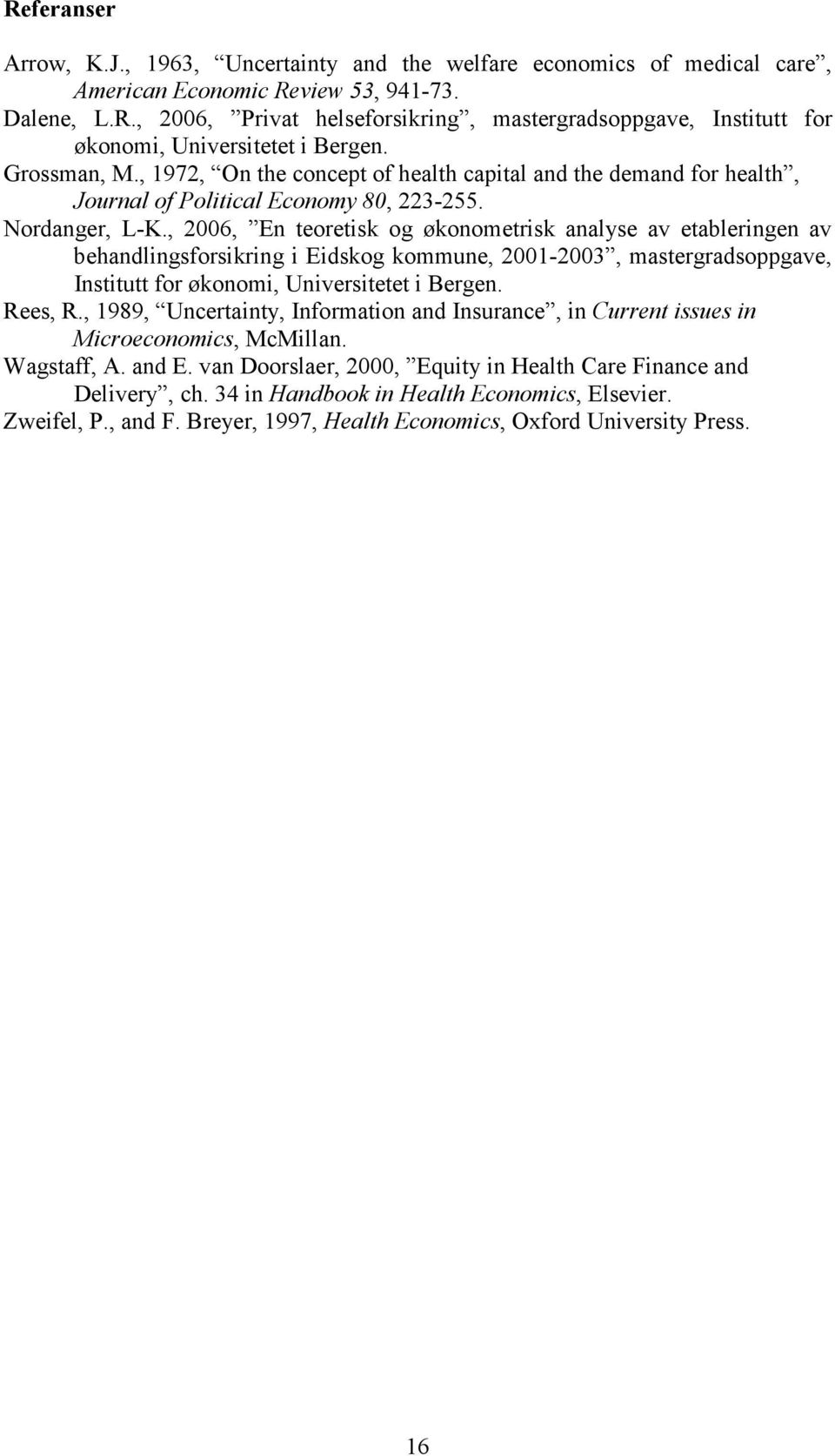 , 2006, En teoretisk og økonometrisk analyse av etableringen av behandlingsforsikring i Eidskog kommune, 2001-2003, mastergradsoppgave, Institutt for økonomi, Universitetet i Bergen. Rees, R.