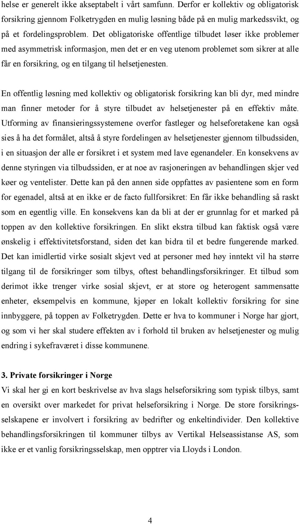 En offentlig løsning med kollektiv og obligatorisk forsikring kan bli dyr, med mindre man finner metoder for å styre tilbudet av helsetjenester på en effektiv måte.