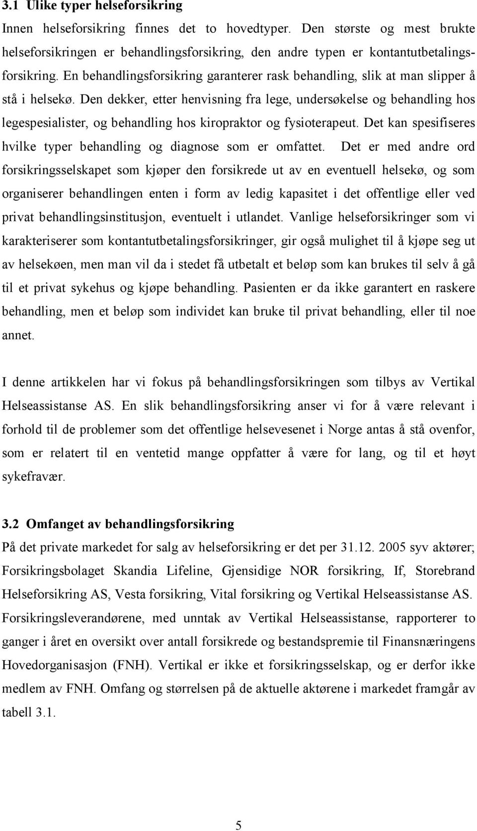 Den dekker, etter henvisning fra lege, undersøkelse og behandling hos legespesialister, og behandling hos kiropraktor og fysioterapeut.