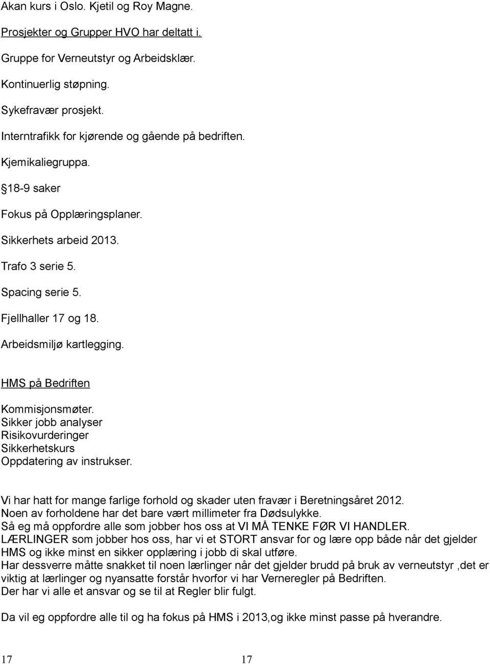 Arbeidsmiljø kartlegging. HMS på Bedriften Kommisjonsmøter. Sikker jobb analyser Risikovurderinger Sikkerhetskurs Oppdatering av instrukser.