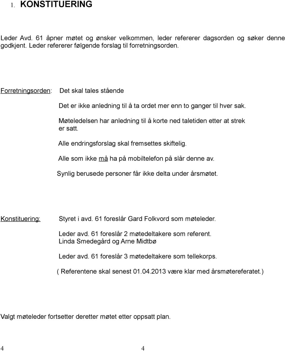 Alle endringsforslag skal fremsettes skiftelig. Alle som ikke må ha på mobiltelefon på slår denne av. Synlig berusede personer får ikke delta under årsmøtet. Konstituering Styret i avd.