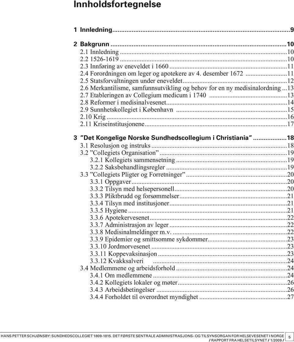 9 Sunnhetskollegiet i København...15 2.10 Krig...16 2.11 Kriseinstitusjonene...17 3 Det Kongelige Norske Sundhedscollegium i Christiania...18 3.1 Resolusjon og instruks...18 3.2 Collegiets Organisation.