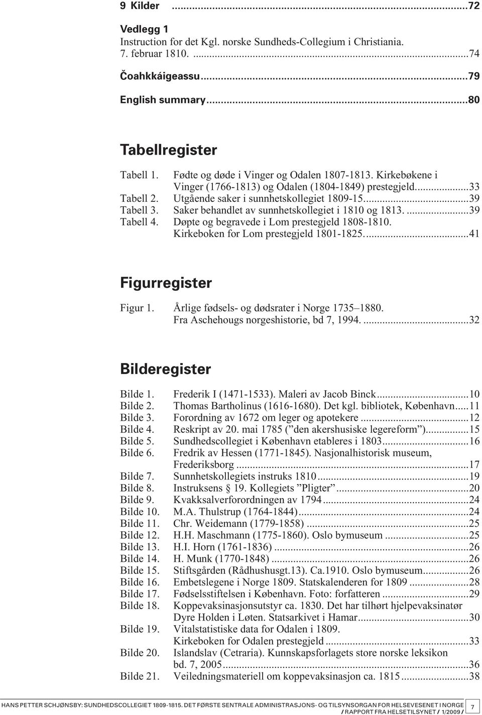 Saker behandlet av sunnhetskollegiet i 1810 og 1813....39 Tabell 4. Døpte og begravede i Lom prestegjeld 1808-1810. Kirkeboken for Lom prestegjeld 1801-1825....41 Figurregister Figur 1.