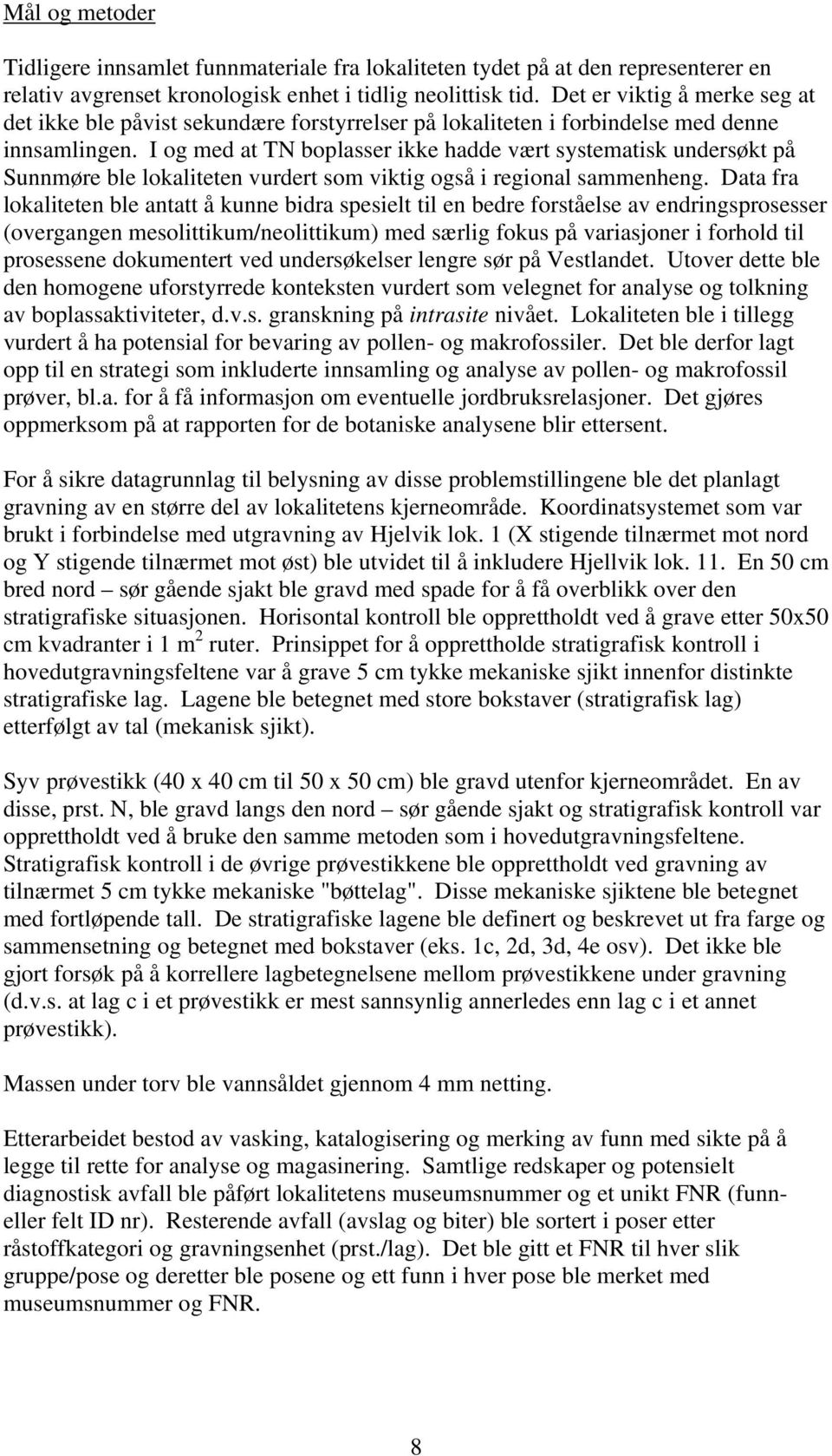 I og med at TN boplasser ikke hadde vært systeisk undersøkt på Sunnmøre ble lokaliteten vurdert som viktig også i regional sammenheng.