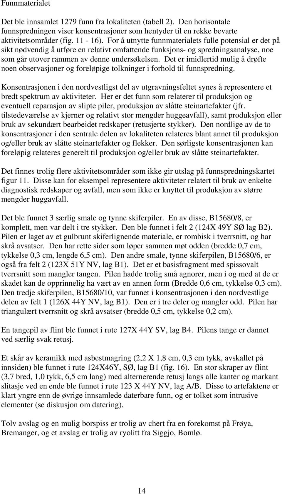 Det er imidlertid mulig å drøfte noen observasjoner og foreløpige tolkninger i forhold til funnspredning.