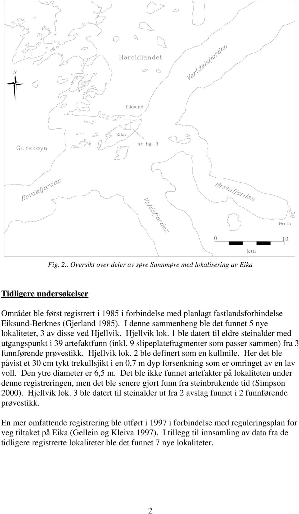 I denne sammenheng ble det funnet 5 nye lokaliteter, 3 av disse ved Hjellvik. Hjellvik lok. 1 ble datert til eldre steinalder med utgangspunkt i 39 artefaktfunn (inkl.