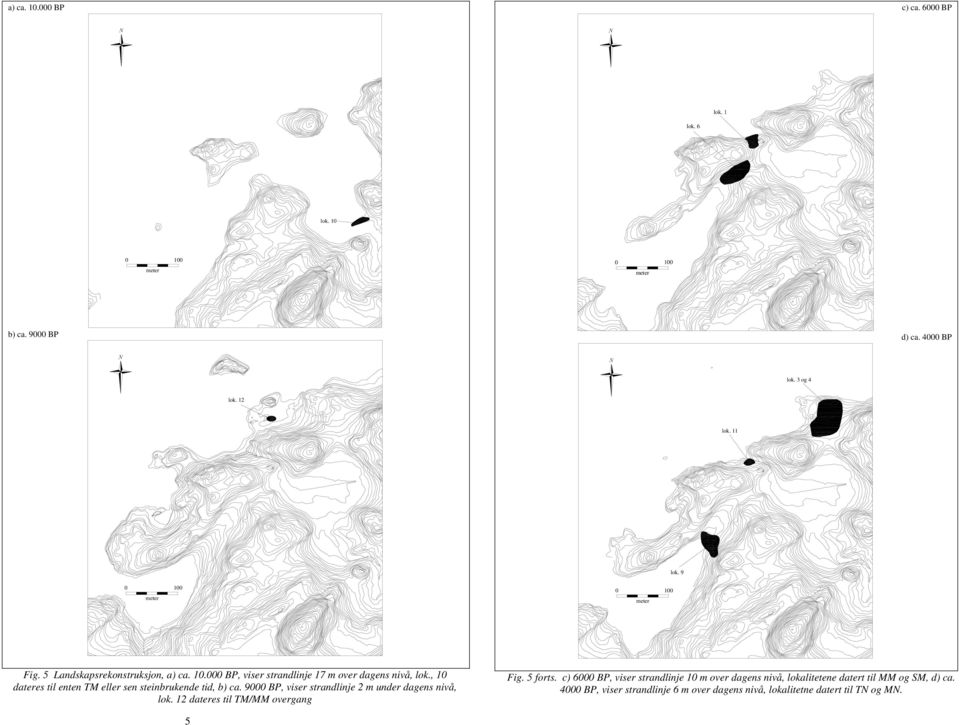 , 10 dateres til enten TM eller sen steinbrukende tid, b) ca. 9000 BP, viser strandlinje 2 m under dagens nivå, lok.