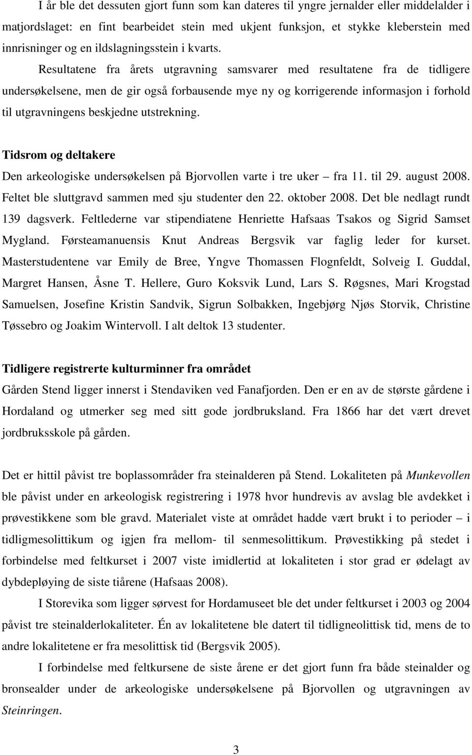 Resultatene fra årets utgravning samsvarer med resultatene fra de tidligere undersøkelsene, men de gir også forbausende mye ny og korrigerende informasjon i forhold til utgravningens beskjedne