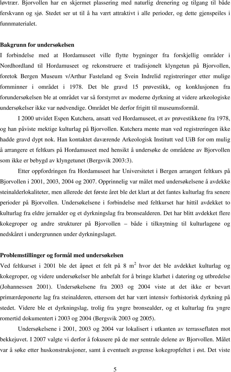 Bakgrunn for undersøkelsen I forbindelse med at Hordamuseet ville flytte bygninger fra forskjellig områder i Nordhordland til Hordamuseet og rekonstruere et tradisjonelt klyngetun på Bjorvollen,