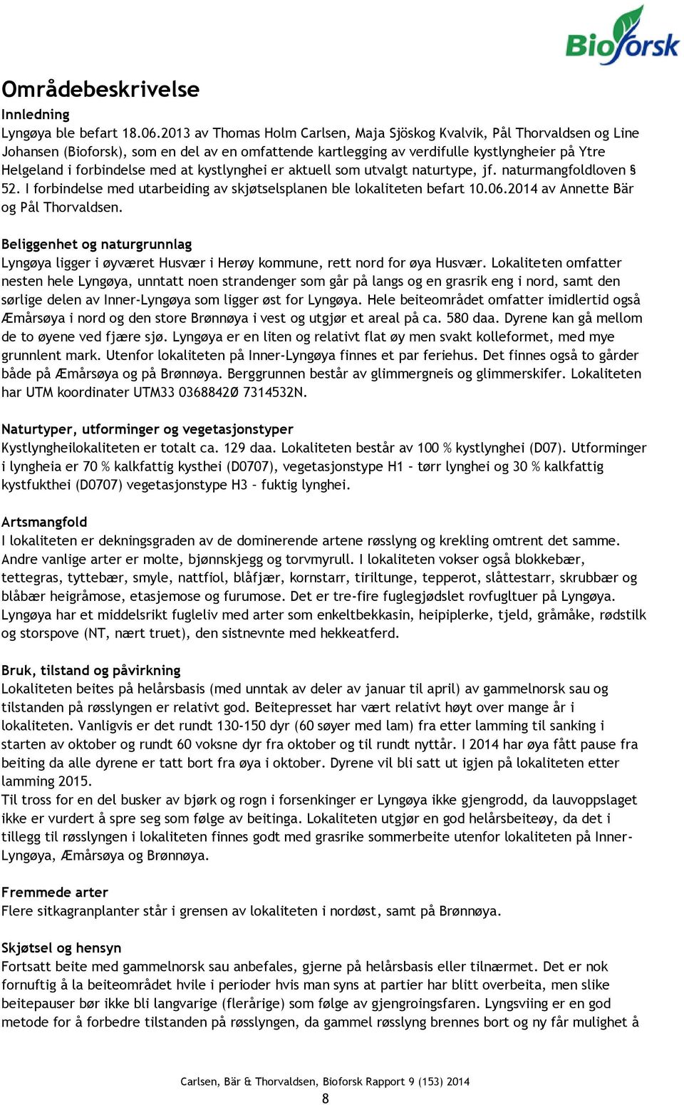 at kystlynghei er aktuell som utvalgt naturtype, jf. naturmangfoldloven 52. I forbindelse med utarbeiding av skjøtselsplanen ble lokaliteten befart 10.06.2014 av Annette Bär og Pål Thorvaldsen.